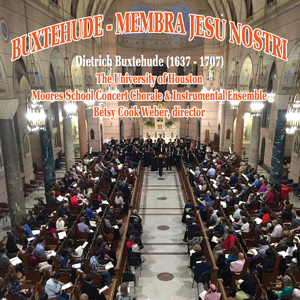 Dietrich Buxtehude Oratorio Membra Jesu Nostri - The Univ of Houston Moores School Concert Chorale & Instrumental Ensemble